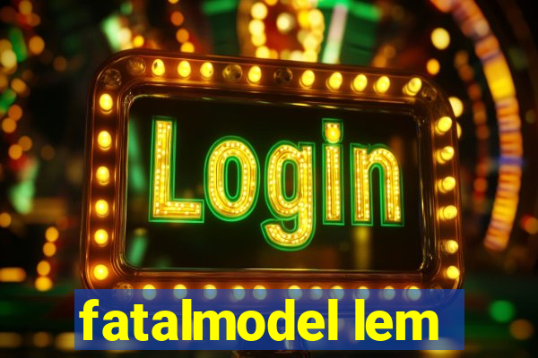 fatalmodel lem